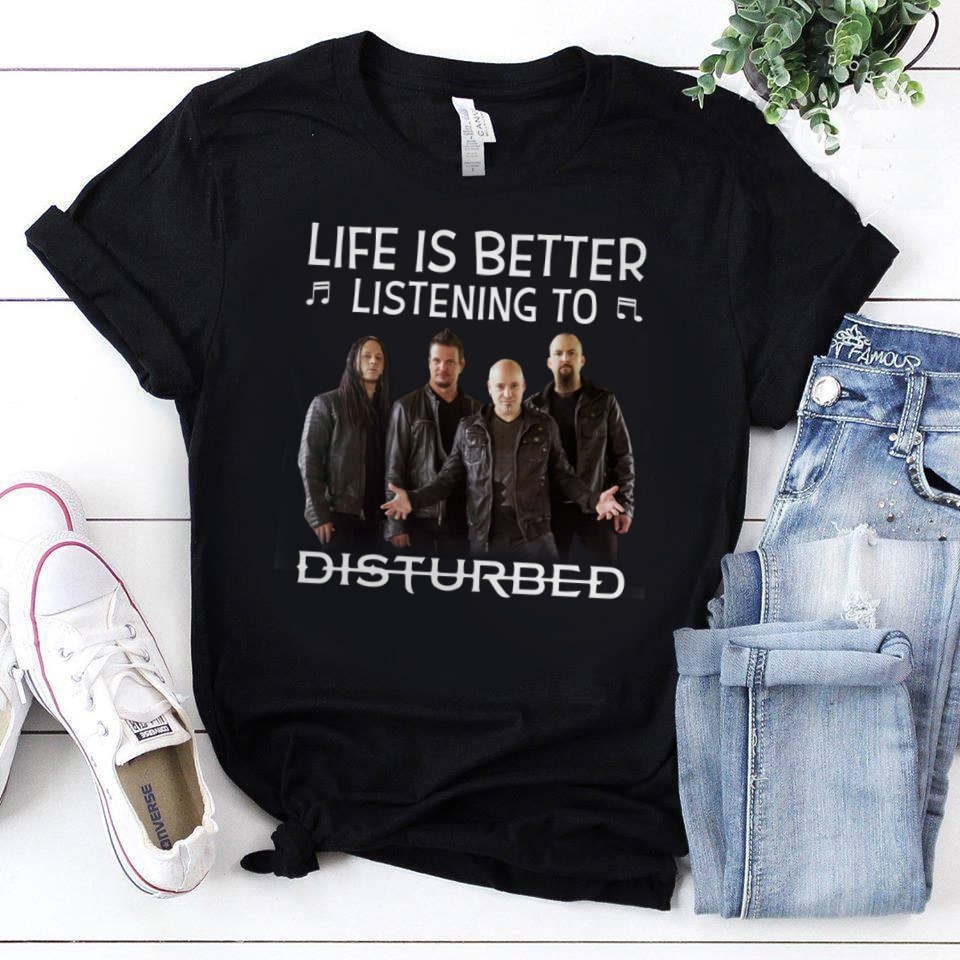 Life Is Better Listening To Disturbed T Shirt