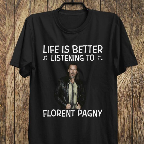 Life Is Better Listening To Florent Pagny T Shirt