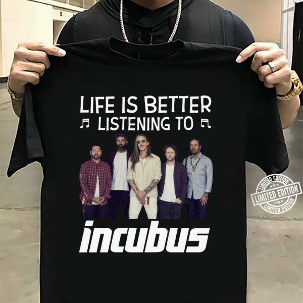 Life Is Better Listening To Incubus 1 T Shirt