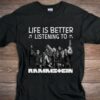 Life Is Better Listening To Rammstein T Shirt