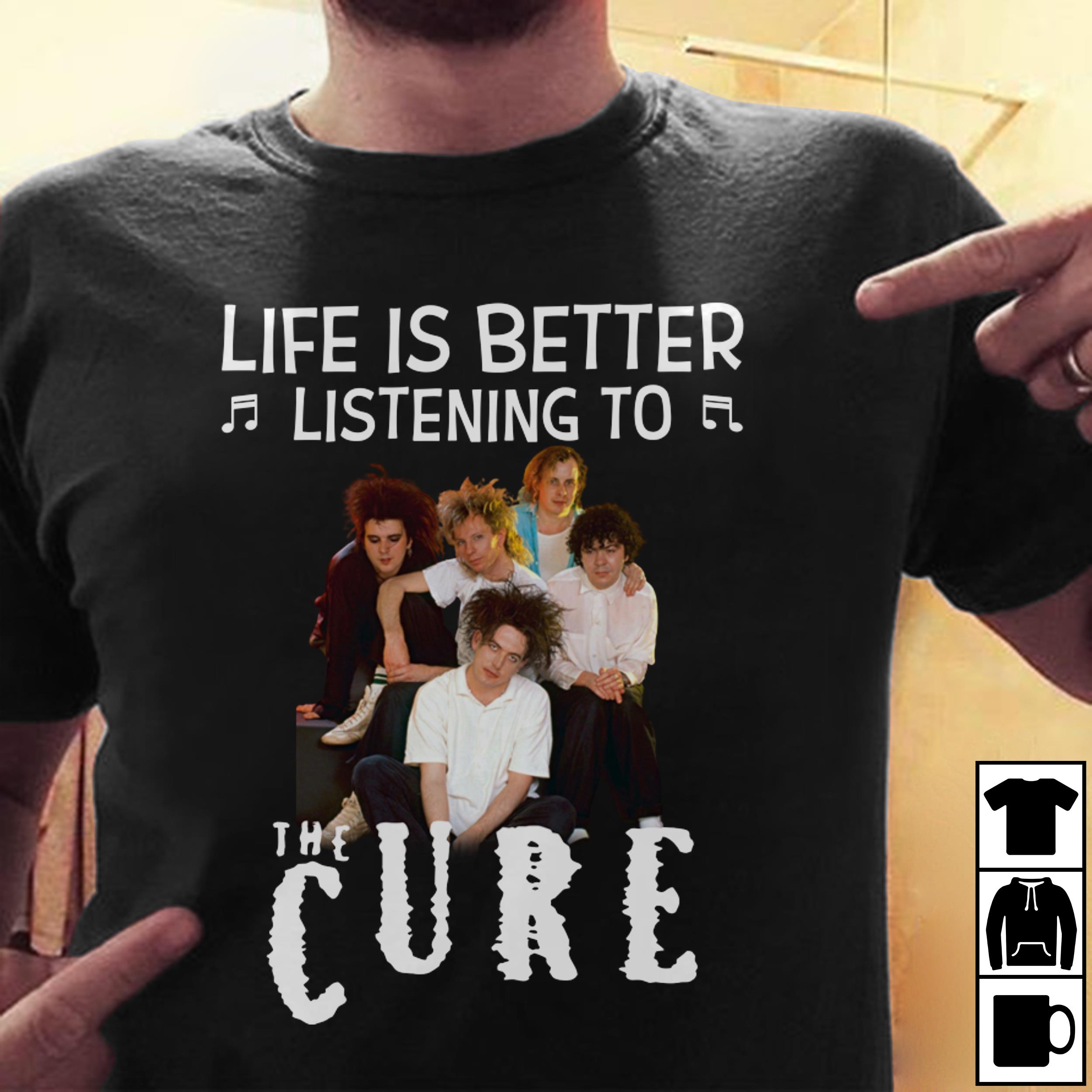 Life Is Better Listening To The Cure T Shirt