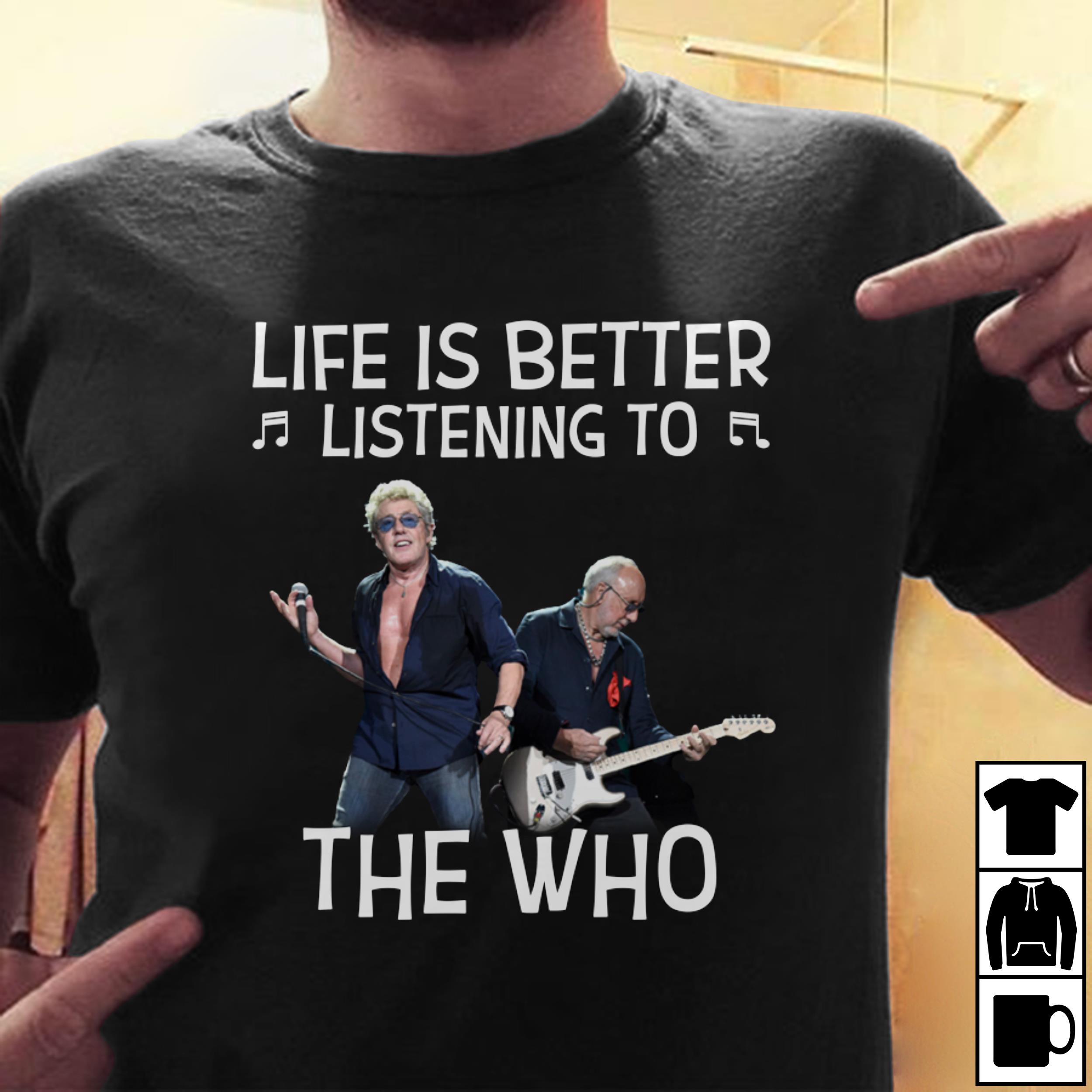 Life Is Better Listening To The Who T Shirt