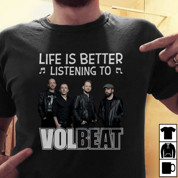 Life Is Better Listening To Volbea T Shirt