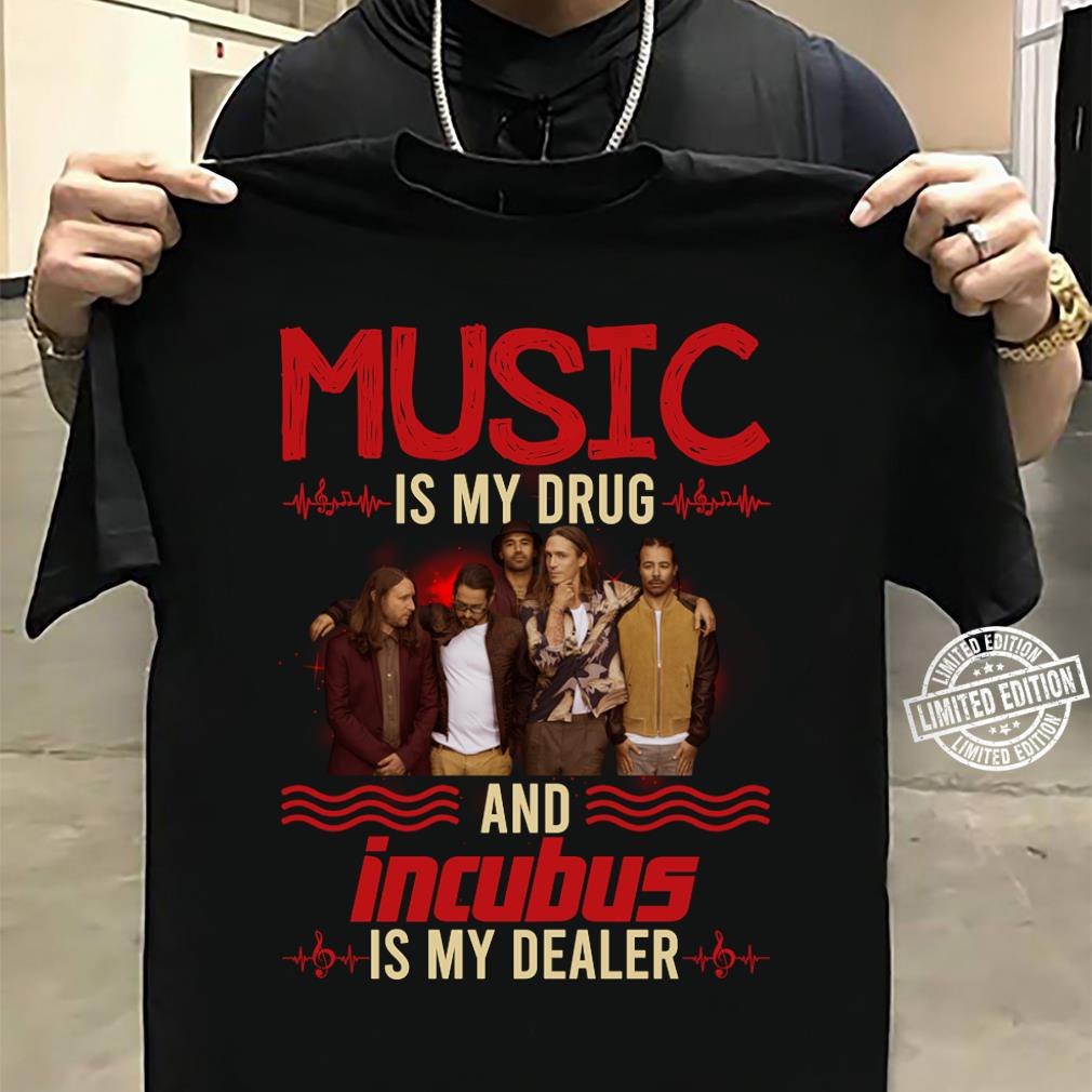 Music Is My Drug And Incubus Is My Dealer T Shirt