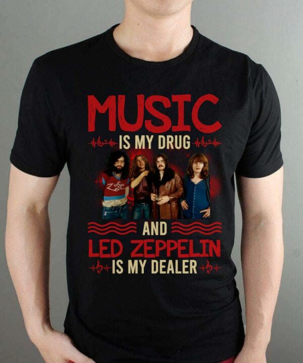 Music Is My Drug And Led Zeppelin Is My Dealer T Shirt