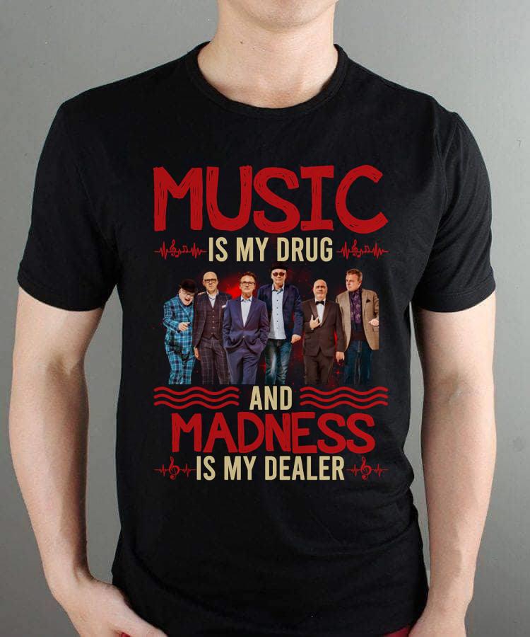 Music Is My Drug And Madness Is My Dealer T Shirt