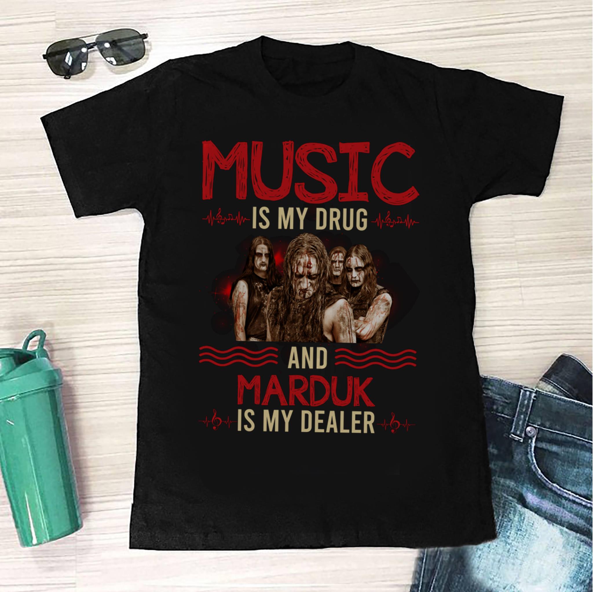 Music Is My Drug And Marduk Is My Dealer T Shirt