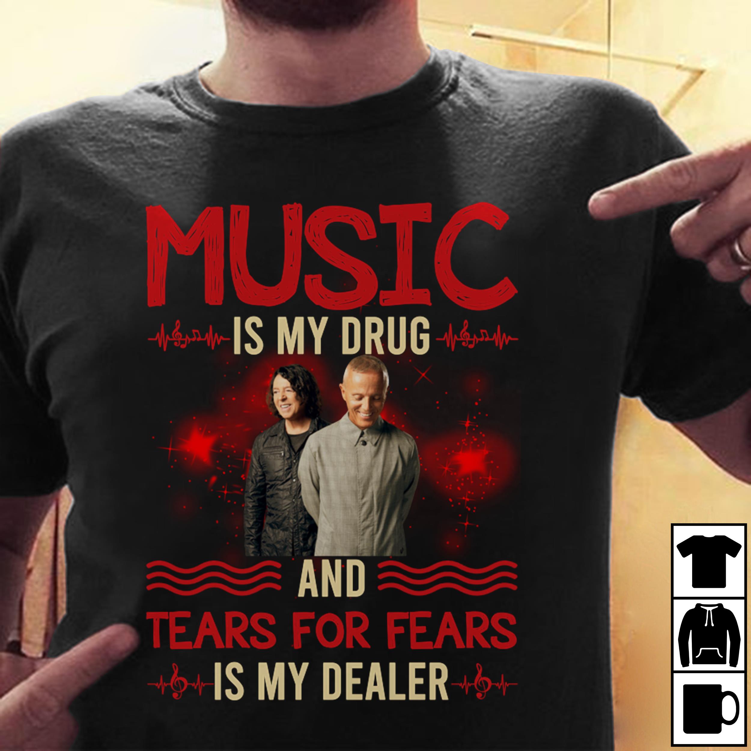 Music Is My Drug And Tears For Fears Is My Dealer T Shirt