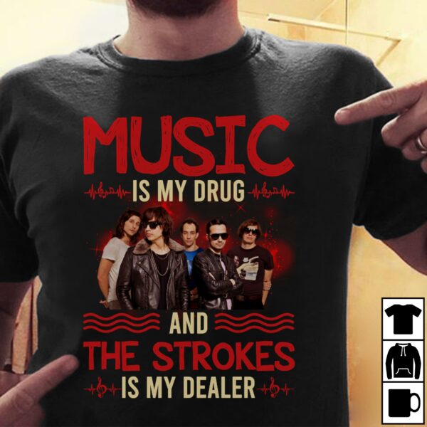 Music Is My Drug And The Strokes Is My Dealer T Shirt