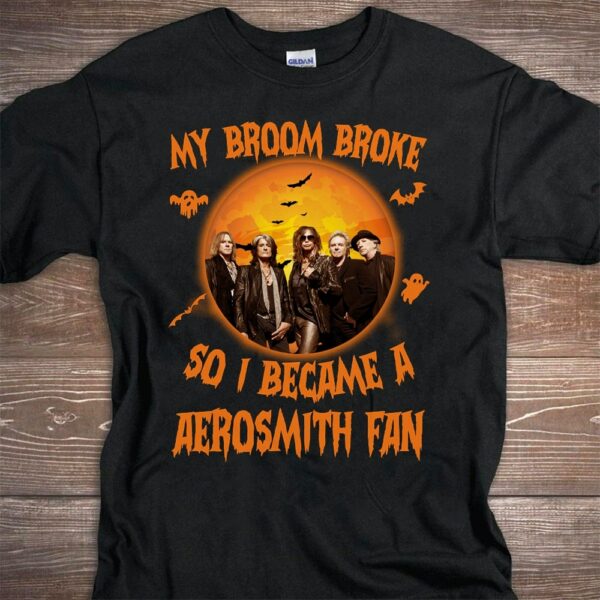 My Broom Broke So I Became A Aerosmith Fan T Shirt