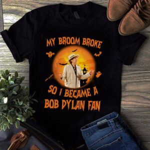 My Broom Broke So I Became A Bob Dylan Fan T Shirt