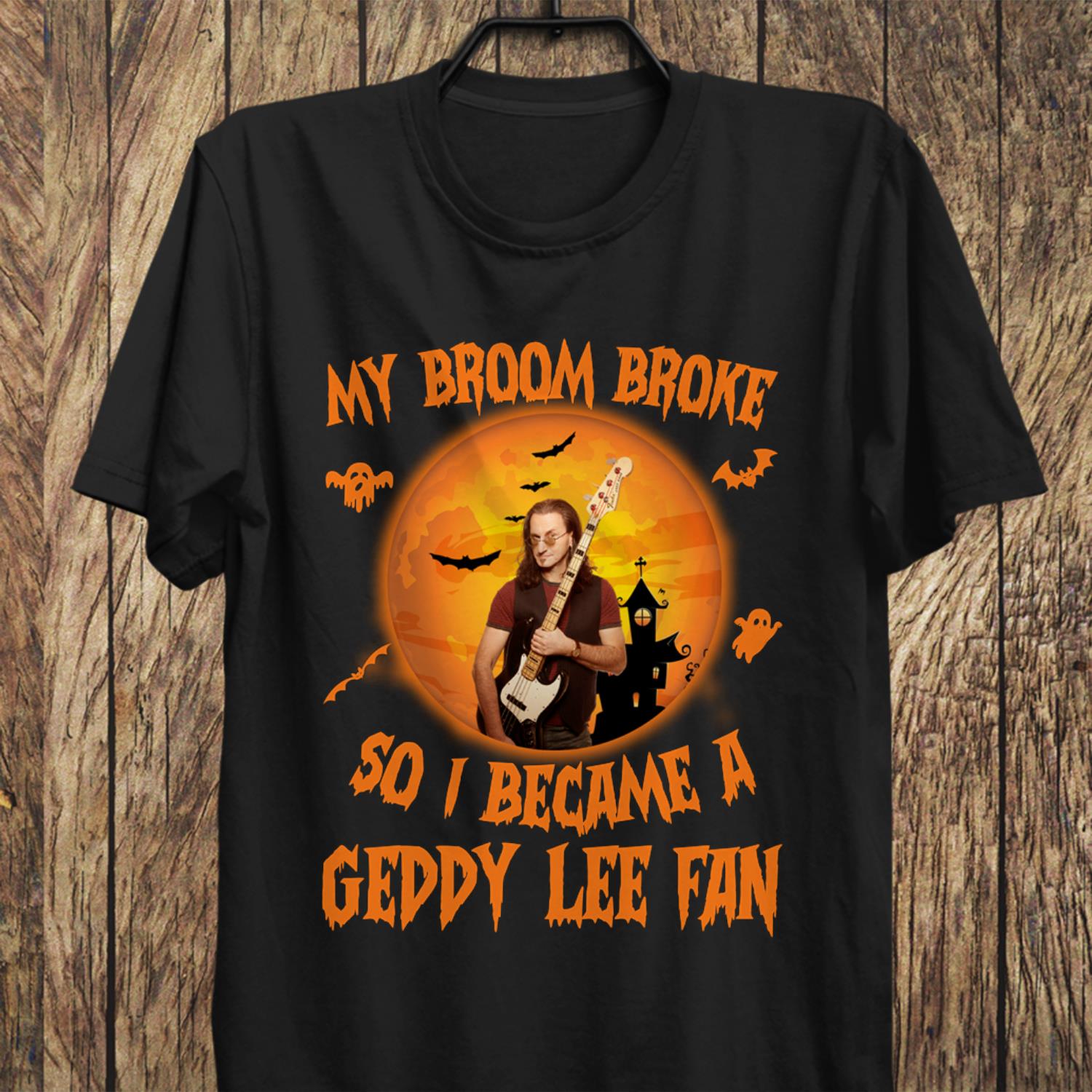 My Broom Broke So I Became A Geddy Lee Fan T Shirt