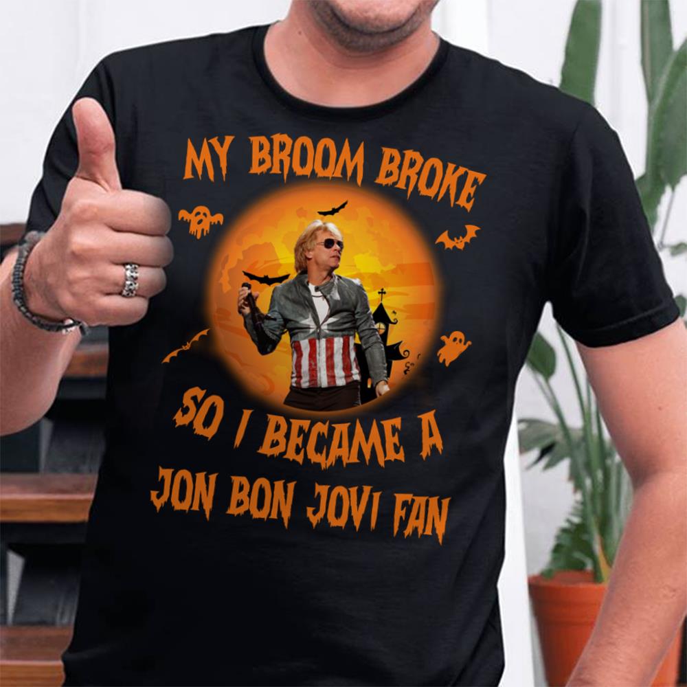 My Broom Broke So I Became A Jon Bon Jovi Fan T Shirt