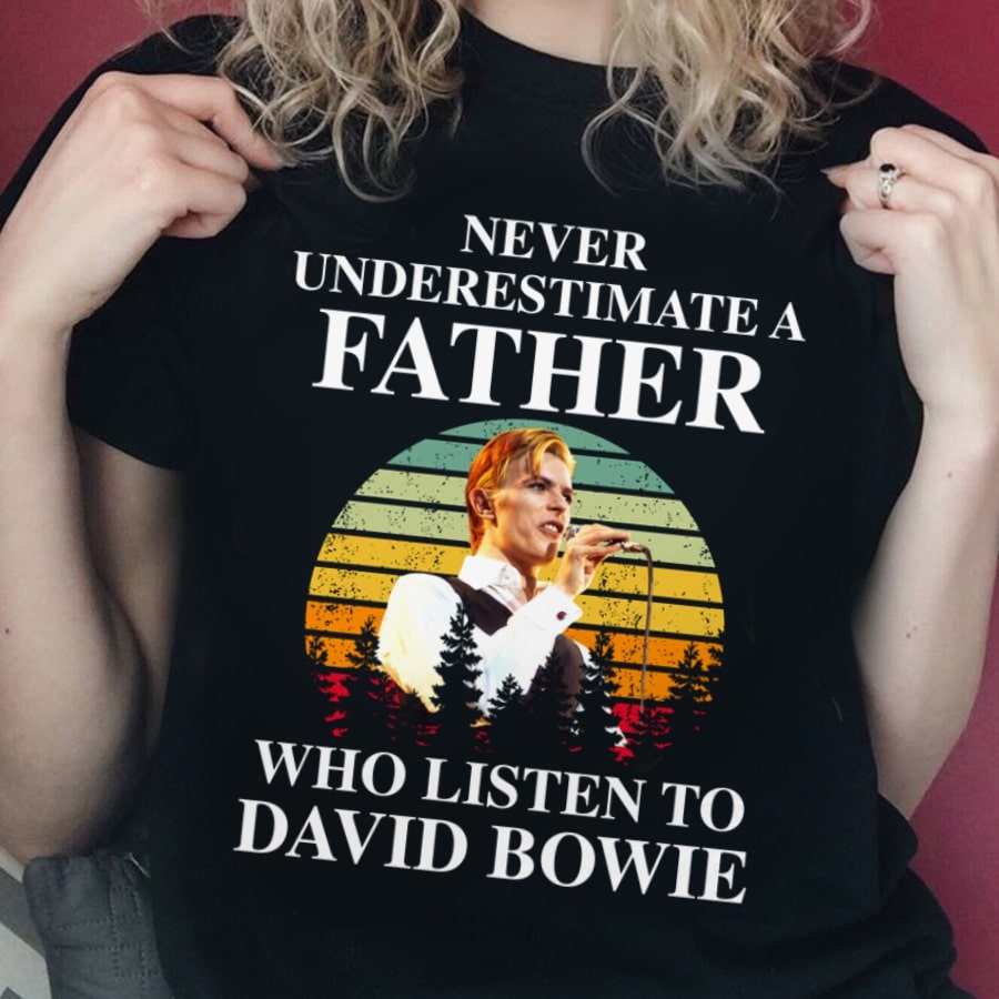 Never Underestimate A Father Who Listen To David Bowie T Shirt