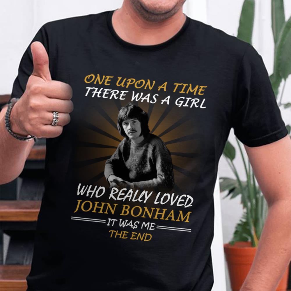 Once Upon A Time There Was A Girl Who Really Loved John Bonham It Was Me The End T Shirt