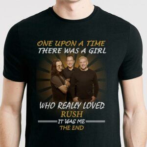 Once Upon A Time There Was A Girl Who Really Loved Rush It Was Me The End T Shirt