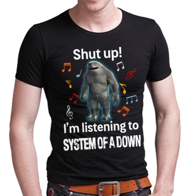 Shut Up Im Listening To System Of A Down T Shirt