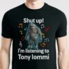 Shut Up Im Listening To Tony Iommi T Shirt