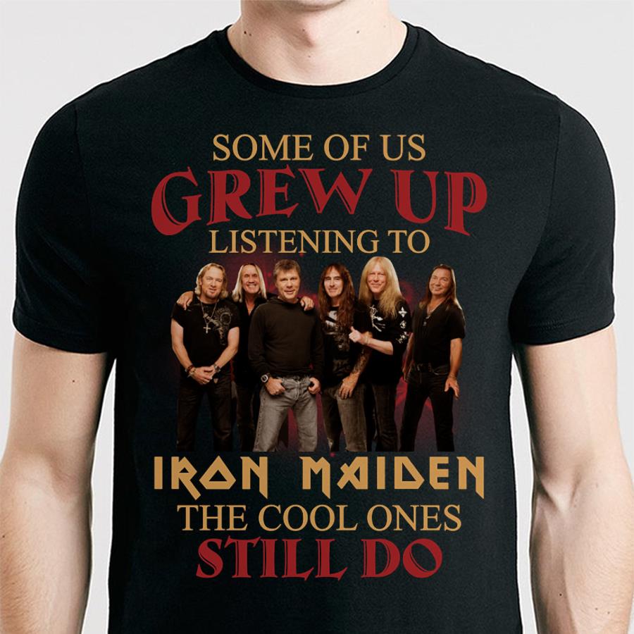 Some Of Us Grew Up Listening To Iron Maiden The Cool Ones Still Do T Shirt