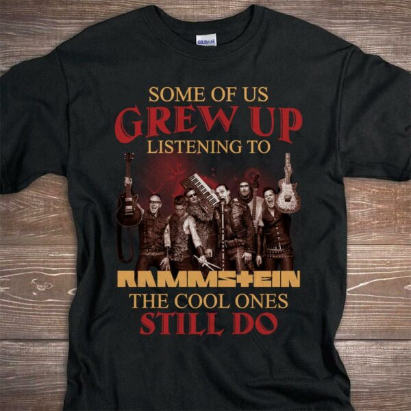 Some Of Us Grew Up Listening To Rammstein The Cool Ones Still Do T Shirt