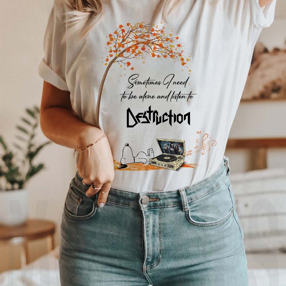 Sometimes I Need To Be Alone And Listen To Destruction T Shirt