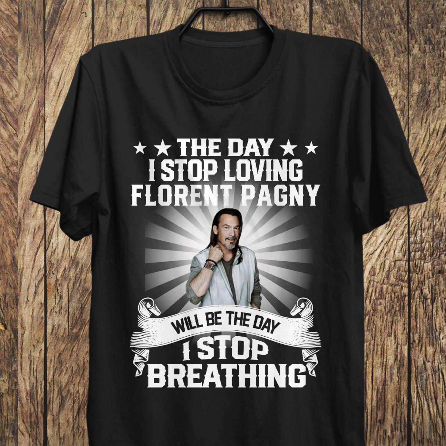 The Day I Stop Loving Florent Pagny Will Be The Day I Stop Breathing T Shirt