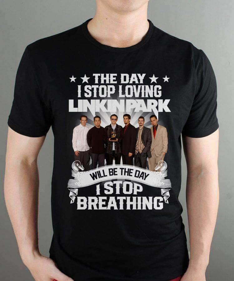 The Day I Stop Loving Linkin Park Will Be The Day I Stop Breathing T Shirt