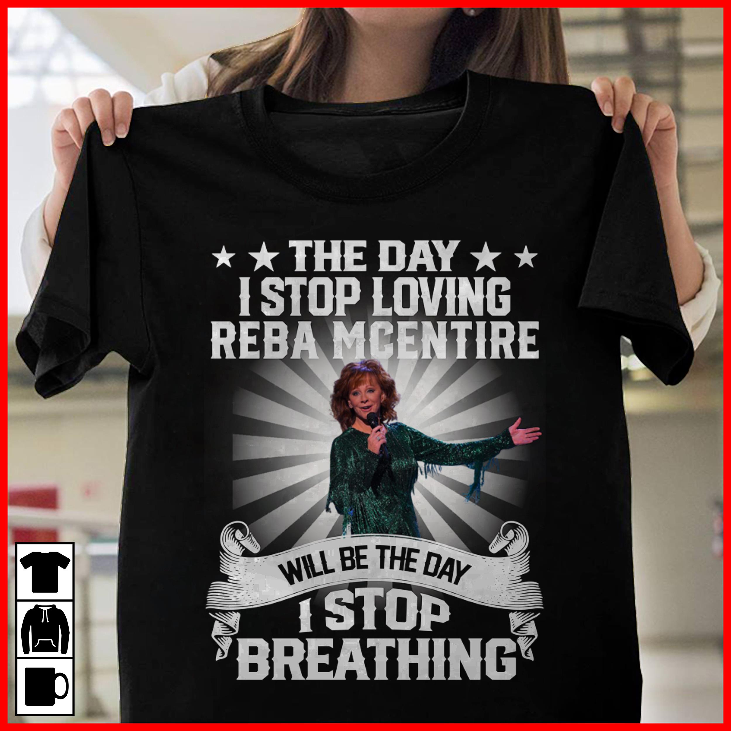 The Day I Stop Loving Reba Mcentire Will Be The Day I Stop Breathing T Shirt