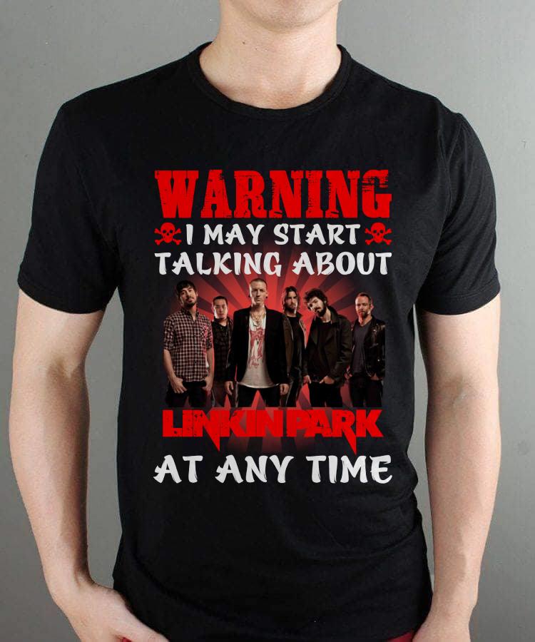 Warning I May Start Talking About Linkin Park At Any Time T Shirt