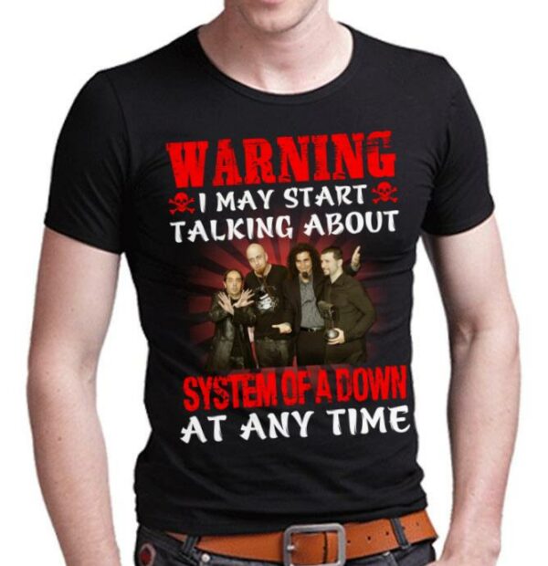 Warning I May Start Talking About System Of A Down At Any Time T Shirt