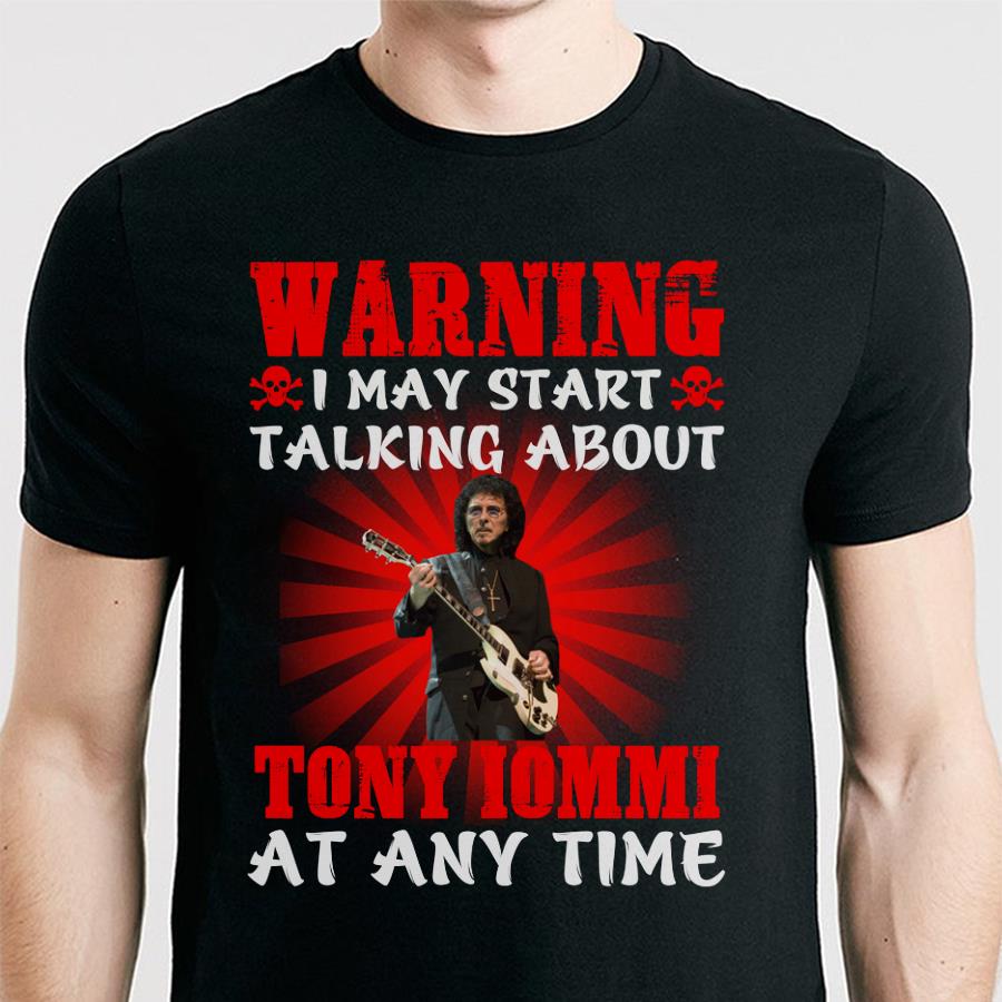 Warning I May Start Talking About Tony Iommi At Any Time T Shirt