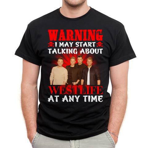 Warning I May Start Talking About Westlife At Any Time T Shirt