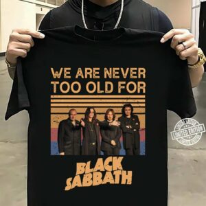 We Are Never Too Old For Black Sabbath T Shirt