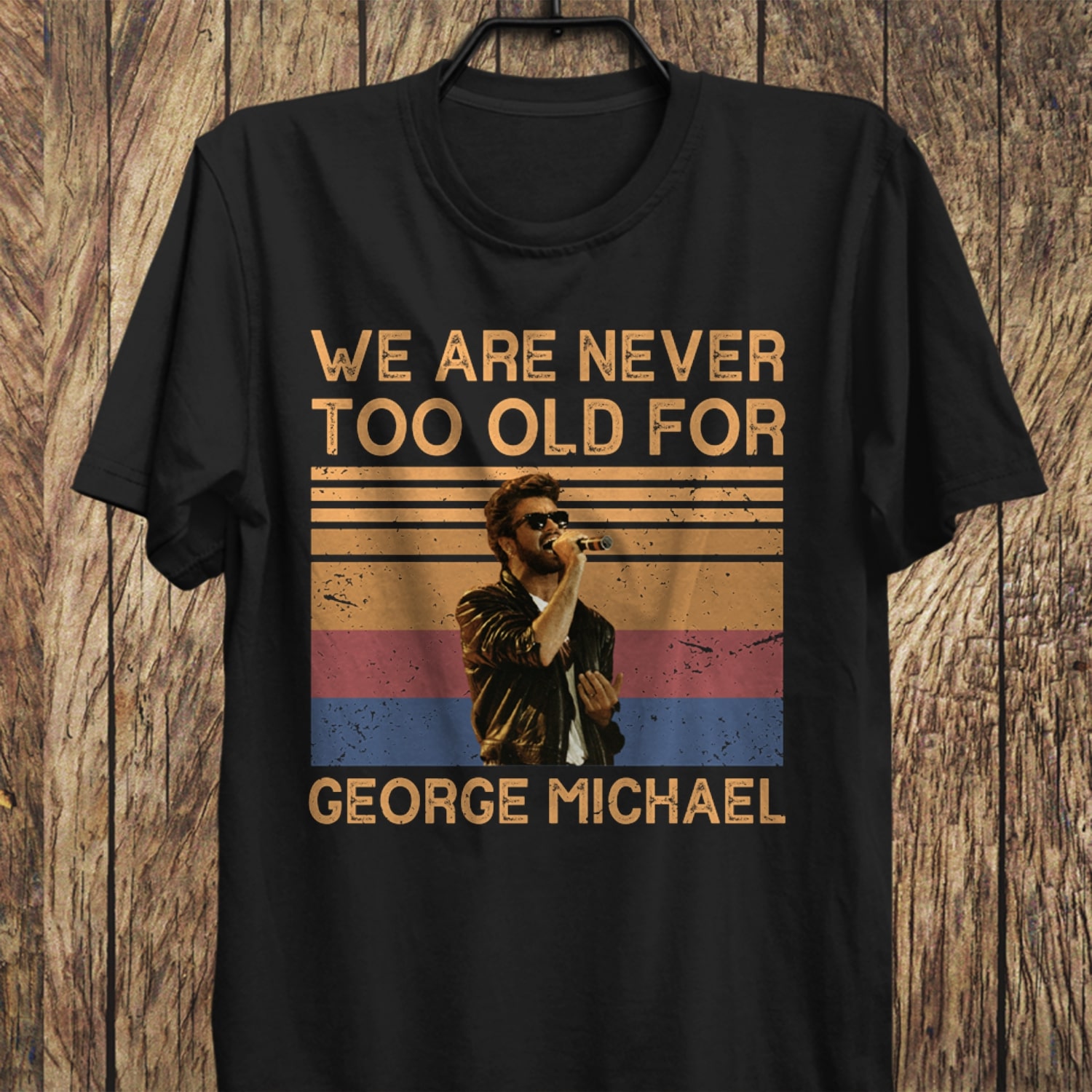 We Are Never Too Old For George Michael T Shirt