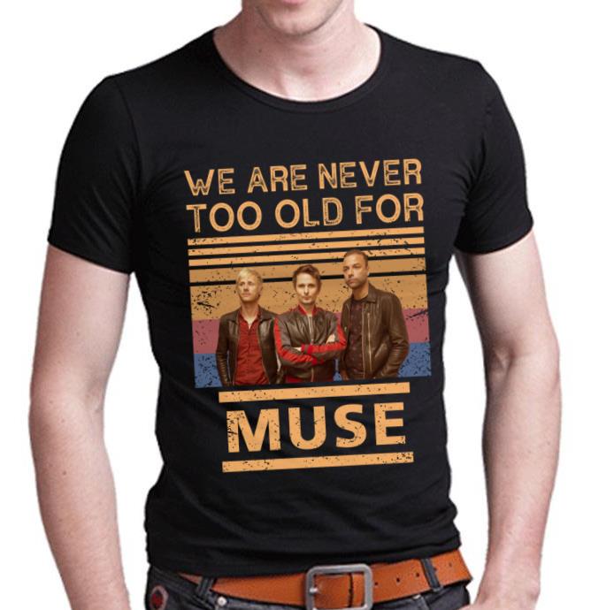 We Are Never Too Old For Muse T Shirt