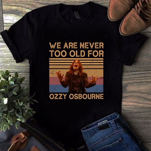 We Are Never Too Old For Ozzy Osbourne T Shirt