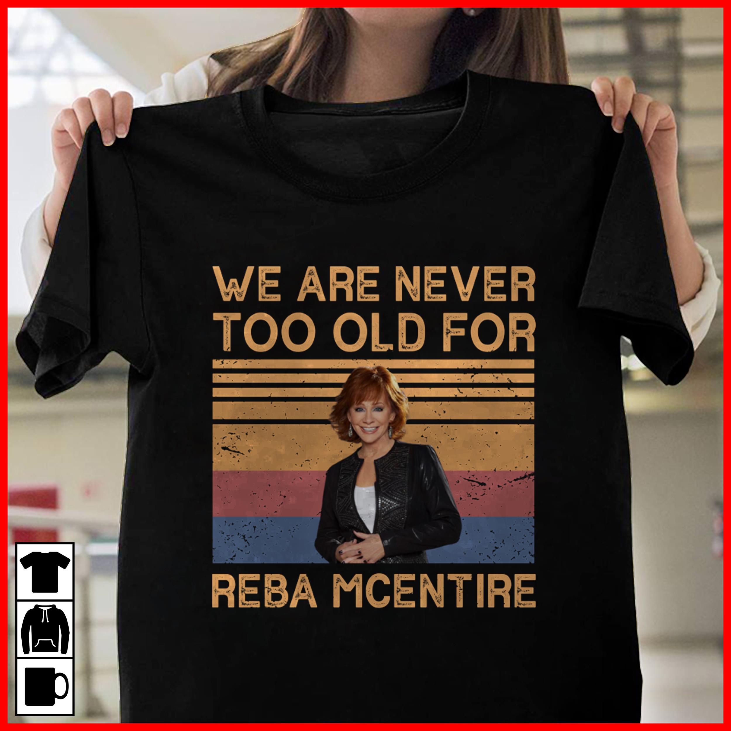 We Are Never Too Old For Reba Mcentire T Shirt