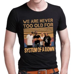 We Are Never Too Old For System Of A Down T Shirt