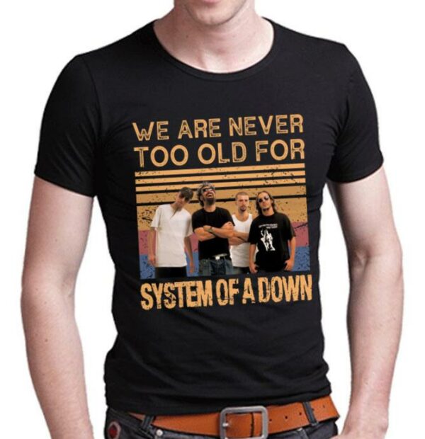 We Are Never Too Old For System Of A Down T Shirt