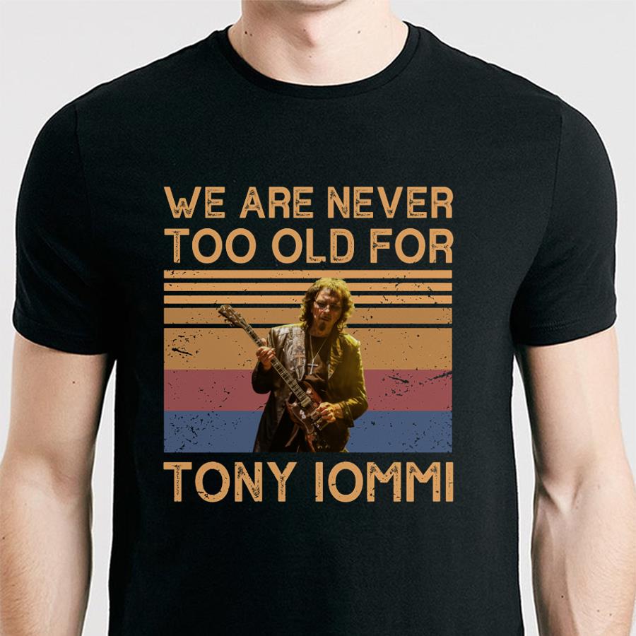 We Are Never Too Old For Tony Iommi T Shirt