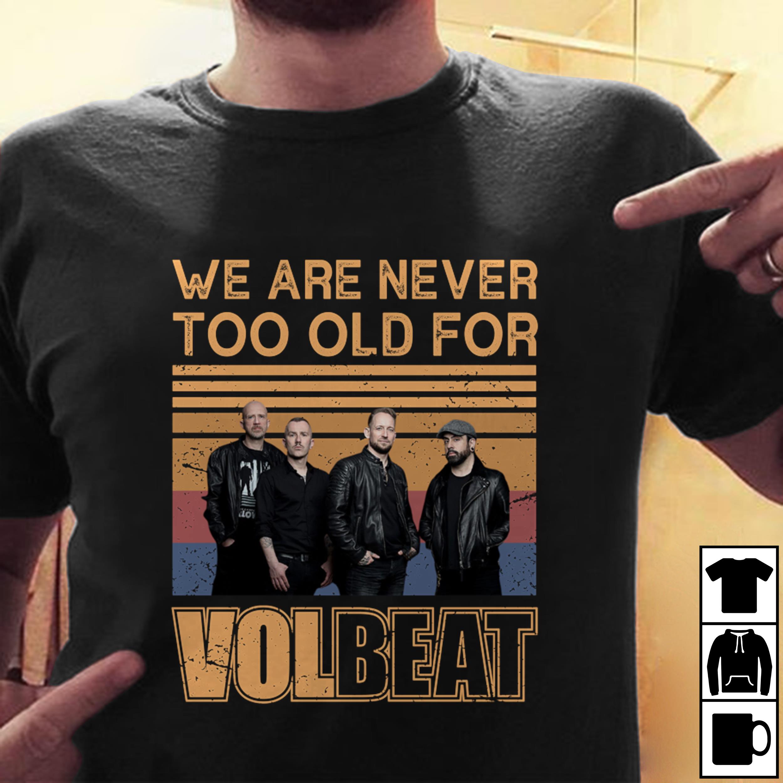 We Are Never Too Old For Volbeat T Shirt