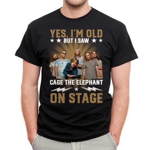 Yes Im Old But I Saw Cage The Elephant On Stage T Shirt