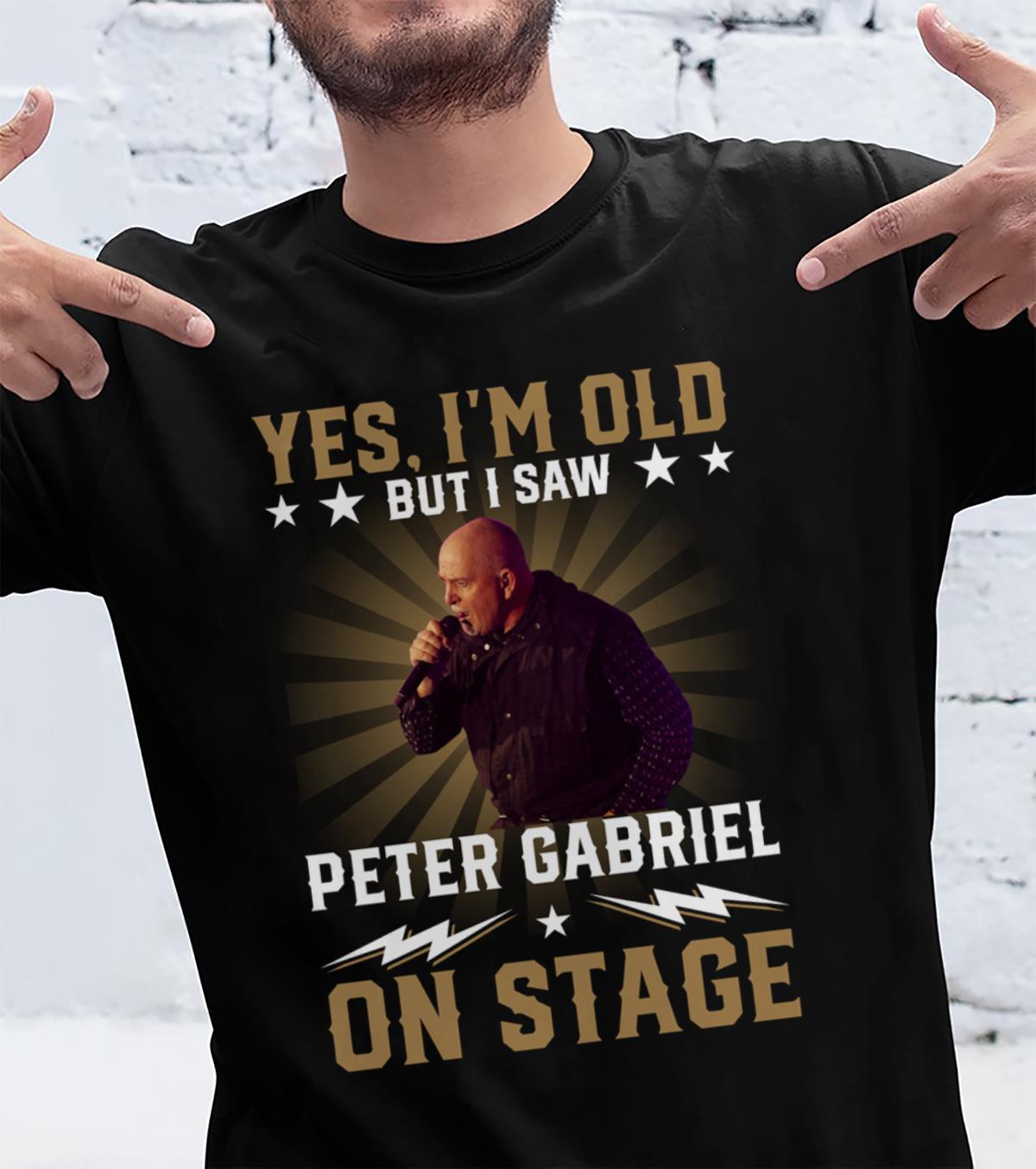 Yes Im Old But I Saw Peter Gabriel On Stage T Shirt