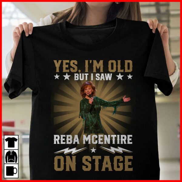 Yes Im Old But I Saw Reba Mcentire On Stage T Shirt