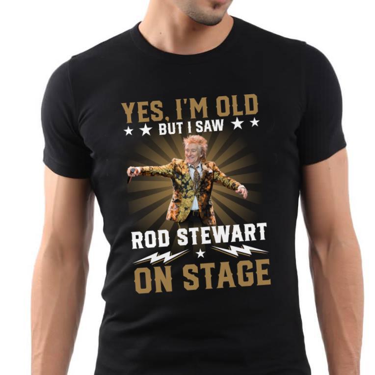 Yes Im Old But I Saw Rod Stewart On Stage T Shirt