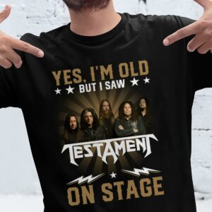 Yes Im Old But I Saw Testament On Stage T Shirt