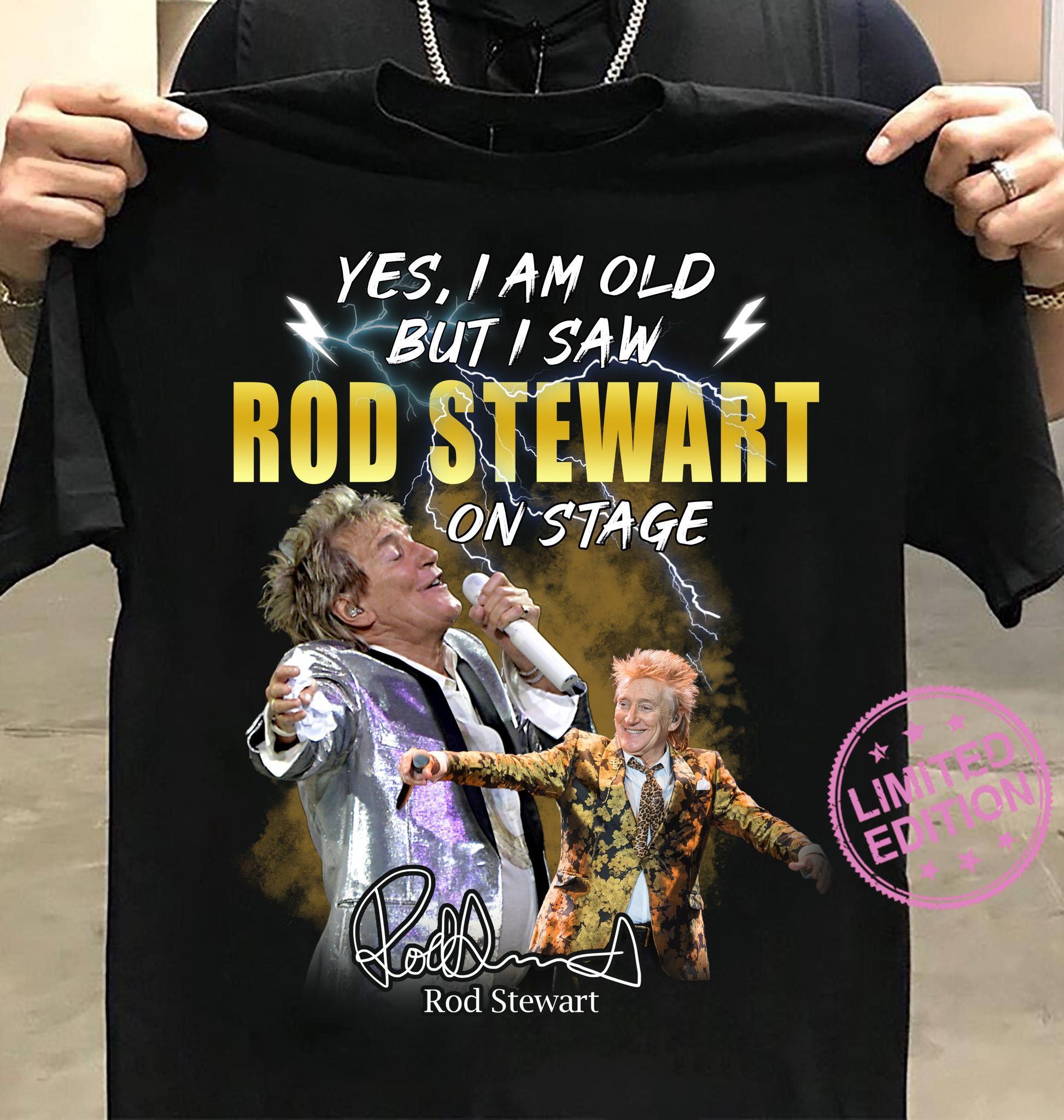 Yes I Am Old But I Saw Rod Stewart On Stage Rod Stewar T Shirt