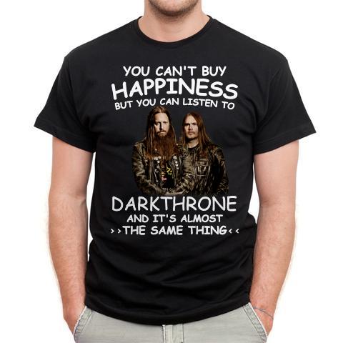 You Cant Buy Happiness But You Can Listen To Darkthrone The Same Thing T Shirt