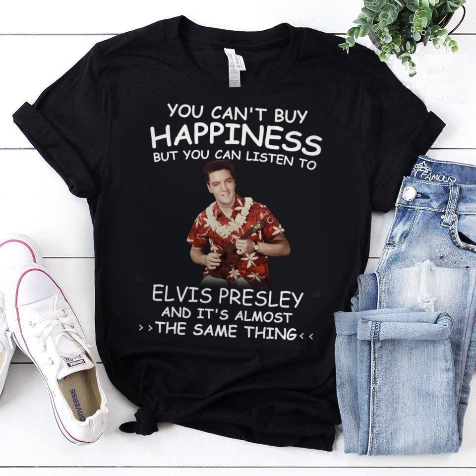 You Cant Buy Happiness But You Can Listen To Elvis Presley The Same Thing T Shirt