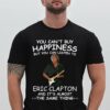 You Cant Buy Happiness But You Can Listen To Eric Clapton The Same Thing T Shirt